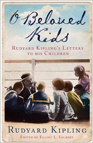 O Beloved Kids: Rudyard Kipling's Letters to His Children by Elliot L. Gilbert, Rudyard Kipling