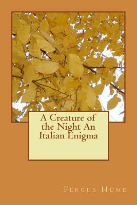 A Creature of the Night An Italian Enigma by Fergus Hume