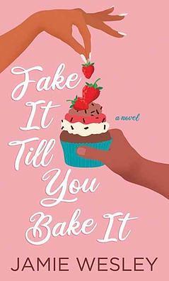 Fake It Till You Bake It by Jamie Wesley