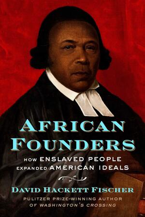 African Founders: How Enslaved People Expanded American Ideals by David Hackett Fischer