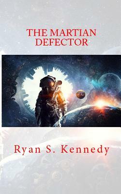 The Martian Defector by Ryan S. Kennedy