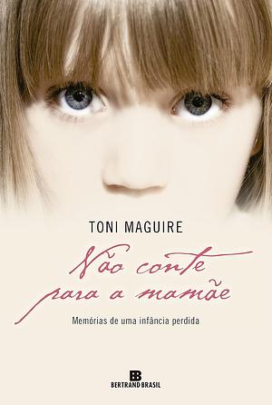 Não conte Para a Mamãe: memórias de uma infância perdida by Toni Maguire