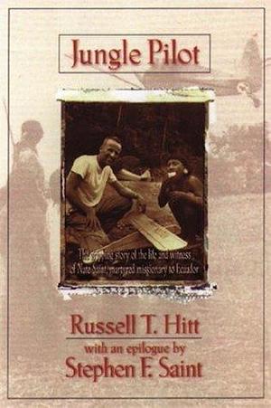 Jungle Pilot: The Gripping Story of the Life and Witness of Nate Saint, martyred missionary to Ecuador by Russell T. Hitt, Russell T. Hitt
