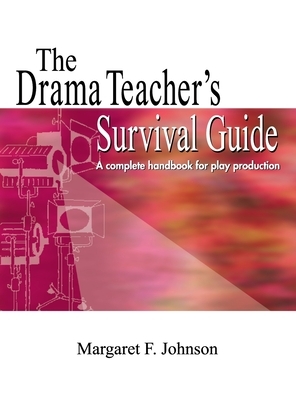 Drama Teacher's Survival Guide: A Complete Toolkit for Theatre Arts by Margaret Johnson