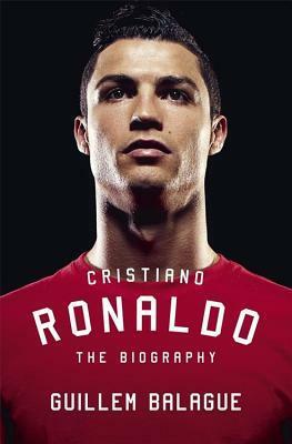 Cristiano Ronaldo: The Biography by Guillem Balagué
