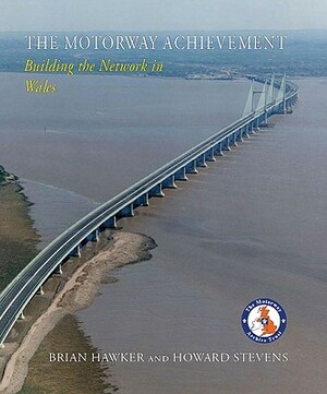 The Motorway Achievement: Building the Network: Wales by Howard Stevens, Brian Hawker
