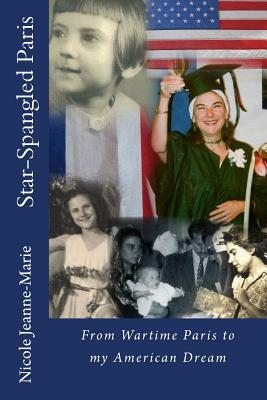 Star-Spangled Paris: From Wartime Paris to my American Dream by Nicole Kennedy