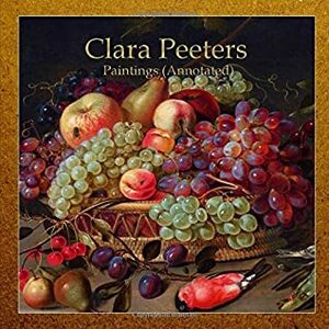 Clara Peeters: Paintings (Annotated) by Raya Yotova, Clara Peeters