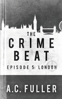 The Crime Beat: London by A.C. Fuller