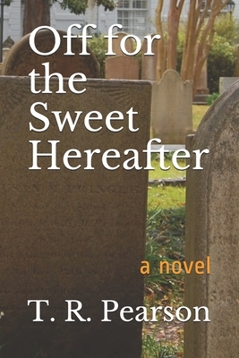 Off for the Sweet Hereafter by T.R. Pearson