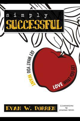 Simply Successful: Get What You Want, Love What You Get by Evan W. Dorren