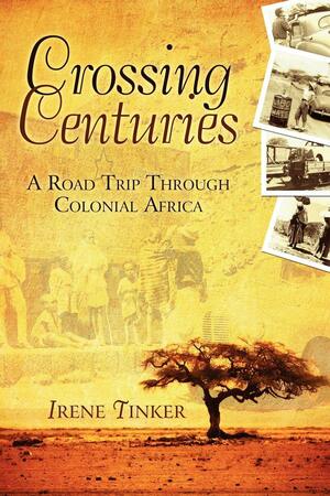 Crossing Centuries: A Road Trip Through Colonial Africa by Irene Tinker