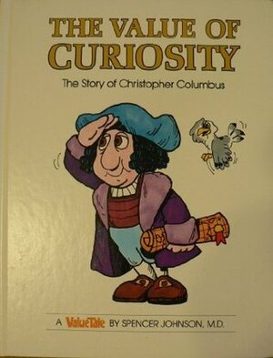 The Value of Curiosity: The Story of Christopher Columbus by Spencer Johnson