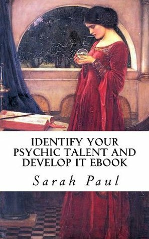 Identify Your Psychic Talent and Develop It Ebook by Sarah Paul