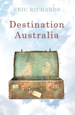 Destination Australia: Migration to Australia Since 1901 by Eric Richards