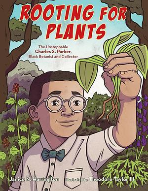 Rooting for Plants: The Unstoppable Charles S. Parker, Black Botanist and Collector by Janice N. Harrington