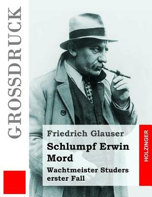 Schlumpf Erwin Mord (Großdruck): Wachtmeister Studers erster Fall by Friedrich Glauser