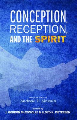 Conception, Reception, and the Spirit: Essays in Honor of Andrew T. Lincoln by 