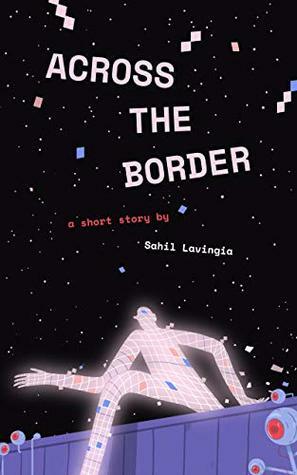 Across the Border: A Short Story by Sahil Lavingia