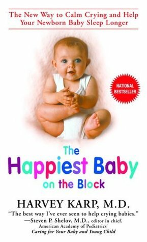 The Happiest Baby on the Block: The New Way to Calm Crying and Help Your Newborn Baby Sleep Longer by Harvey Karp