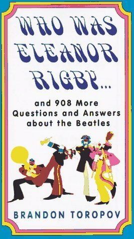 Who Was Eleanor Rigby: and 908 More Questions and Answers About The Beatles by Yusuf Toropov