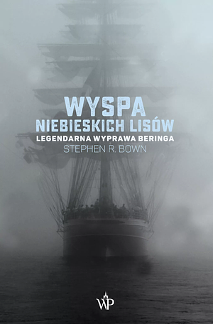 Wyspa niebieskich lisów. Legendarna wyprawa Beringa by Stephen R. Bown