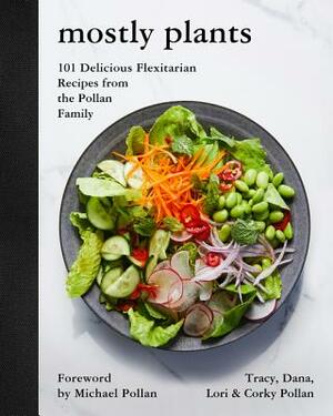 Mostly Plants: 101 Delicious Flexitarian Recipes from the Pollan Family by Tracy Pollan, Dana Pollan, Lori Pollan