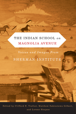 The Indian School on Magnolia Avenue: Voices and Images from Sherman Institute by 