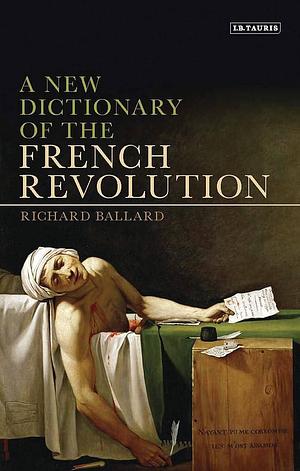 A New Dictionary of the French Revolution by Richard Ballard