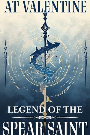 Legend of the Spear Saint: A LitRPG Adventure by AT Valentine