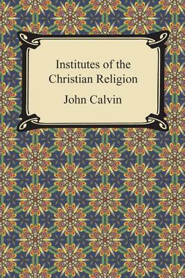 Institutes of the Christian Religion by John Calvin