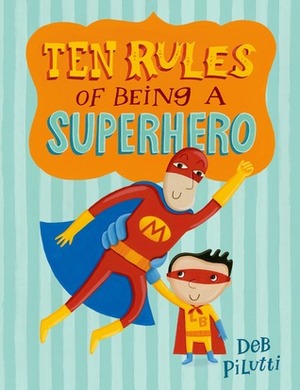 Ten Rules of Being a Superhero by Deb Pilutti