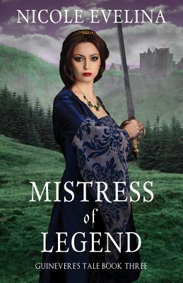 Mistress of Legend: Guinevere's Tale Book 3 by Nicole Evelina