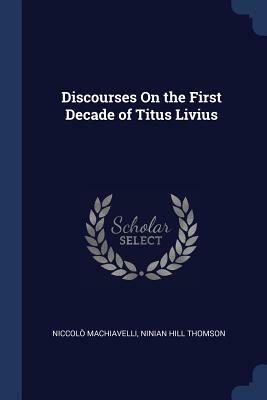 Discourses on the First Decade of Titus Livius by Niccolò Machiavelli, Ninian Hill Thomson