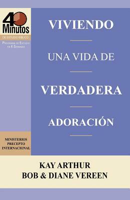 Viviendo Una Vida de Verdadera Adoracion / Living a Life of True Worship (40 Minute Bible Studies) by Diane Vereen, Bob Vereen, Kay Arthur