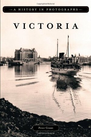 Victoria: A History In Photographs by Peter Grant