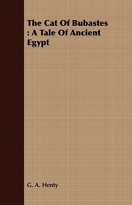 The Cat of Bubastes: A Tale of Ancient Egypt by G.A. Henty