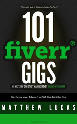 FIVERR: 101 Fiverr Gigs: 101 Ways You Can Make Money Online With Fiverr: How to Make Money with Fiverr. (Fiverr Marketing Success Secrets) by Matthew Lucas