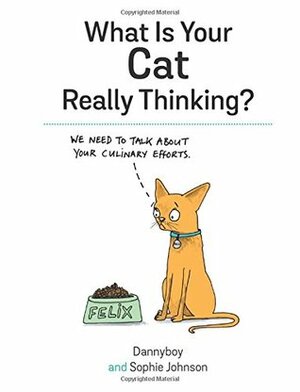 What Is Your Cat Really Thinking? by Sophie Johnson, Danny Cameron