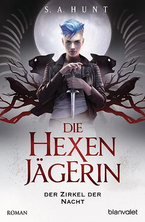 Die Hexenjägerin - Der Zirkel der Nacht by S.A. Hunt