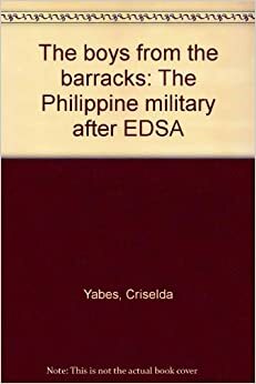 The Boys From The Barracks: The Philippine Military After Edsa by Criselda Yabes