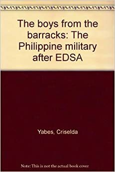 The Boys From The Barracks: The Philippine Military After Edsa by Criselda Yabes