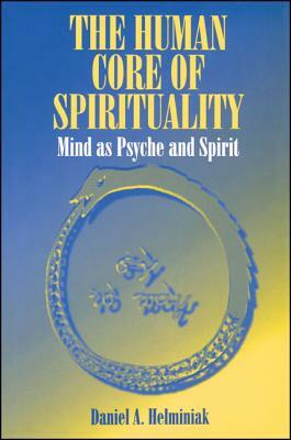 The Human Core of Spirituality: Mind as Psyche and Spirit by Daniel a. Helminiak