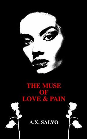 The Muse of Love & Pain: a collection of dark poetry by A.X. Salvo, B.B. Sunshine