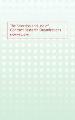 The Selection and Use of Contract Research Organizations by Shayne C. Gad
