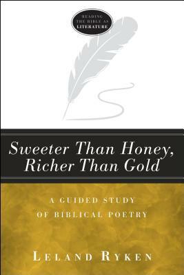 Sweeter Than Honey, Richer Than Gold: A Guided Study of Biblical Poetry by Leland Ryken