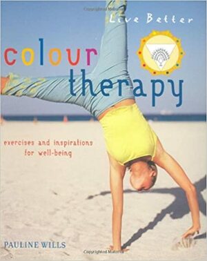 Colour Therapy: Exercises And Inspirations For Well Being (Live Better S.) (Live Better) by Pauline Wills