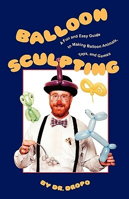 Balloon Sculpting: A Fun and Easy Guide to Making Balloon Animals, Toys, and Games by Bruce Fife