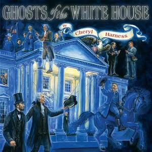 Ghosts of the White House by Cheryl Harness