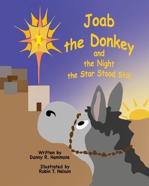 Joab the Donkey and the Night the Star Stood Still by Danny R. Hammons, Robin T. Nelson